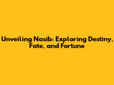 Unveiling Nasib: Exploring Destiny, Fate, and Fortune