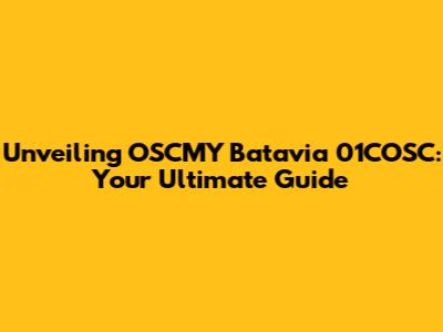 Unveiling OSCMY Batavia 01COSC: Your Ultimate Guide