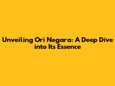 Unveiling Ori Negara: A Deep Dive into Its Essence