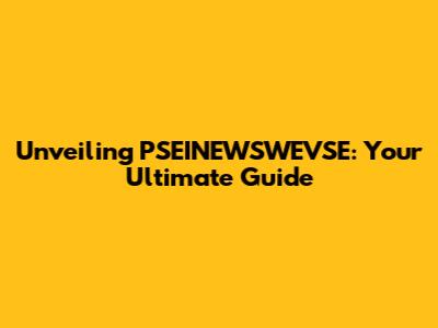 Unveiling PSEINEWSWEVSE: Your Ultimate Guide