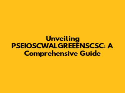 Unveiling PSEIOSCWALGREEENSCSC: A Comprehensive Guide