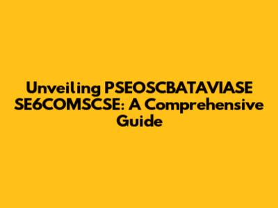 Unveiling PSEOSCBATAVIASE SE6COMSCSE: A Comprehensive Guide