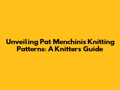 Unveiling Pat Menchini's Knitting Patterns: A Knitter's Guide