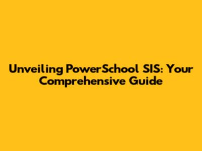 Unveiling PowerSchool SIS: Your Comprehensive Guide