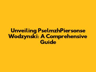 Unveiling PselmzhPiersonse Wodzynski: A Comprehensive Guide