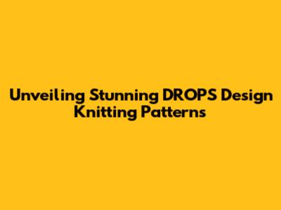 Unveiling Stunning DROPS Design Knitting Patterns