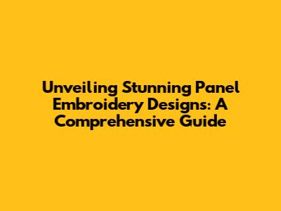Unveiling Stunning Panel Embroidery Designs: A Comprehensive Guide