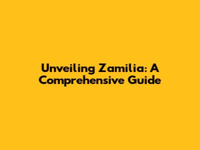 Unveiling Zamilia: A Comprehensive Guide