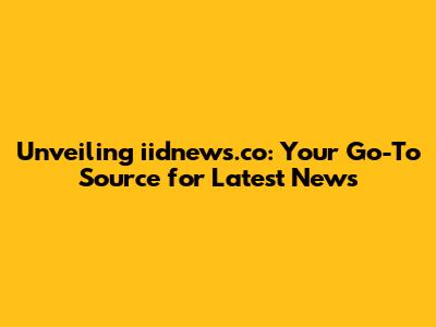 Unveiling iidnews.co: Your Go-To Source for Latest News