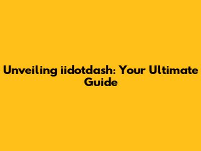 Unveiling iidotdash: Your Ultimate Guide