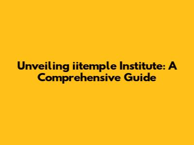 Unveiling iitemple Institute: A Comprehensive Guide