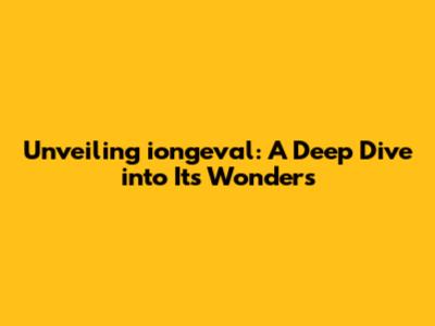 Unveiling iongeval: A Deep Dive into Its Wonders