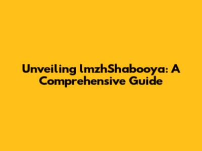 Unveiling lmzhShabooya: A Comprehensive Guide