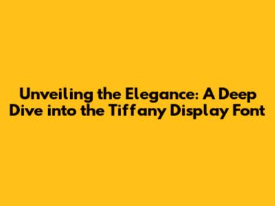 Unveiling the Elegance: A Deep Dive into the Tiffany Display Font