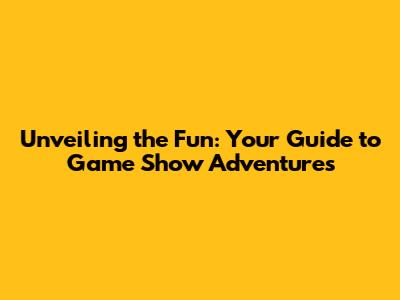 Unveiling the Fun: Your Guide to Game Show Adventures