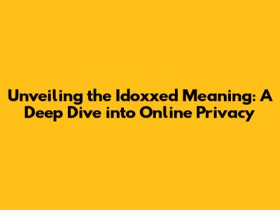 Unveiling the Idoxxed Meaning: A Deep Dive into Online Privacy