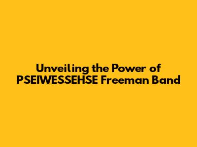 Unveiling the Power of PSEIWESSEHSE Freeman Band