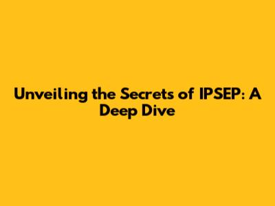 Unveiling the Secrets of IPSEP: A Deep Dive