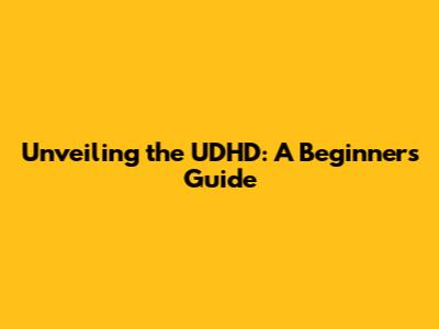 Unveiling the UDHD: A Beginner's Guide