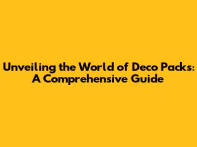 Unveiling the World of Deco Packs: A Comprehensive Guide