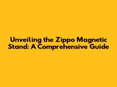Unveiling the Zippo Magnetic Stand: A Comprehensive Guide