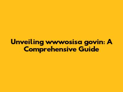 Unveiling wwwosisa govin: A Comprehensive Guide
