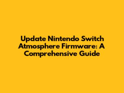 Update Nintendo Switch Atmosphere Firmware: A Comprehensive Guide