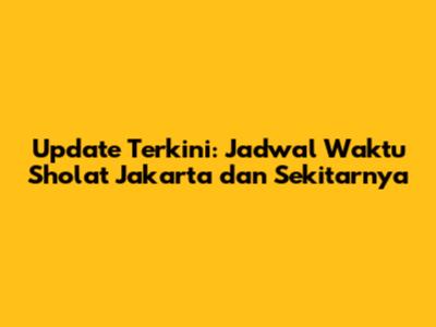 Update Terkini: Jadwal Waktu Sholat Jakarta dan Sekitarnya