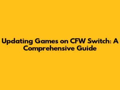 Updating Games on CFW Switch: A Comprehensive Guide