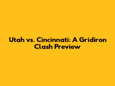Utah vs. Cincinnati: A Gridiron Clash Preview