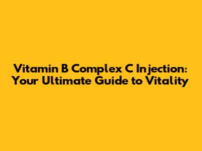 Vitamin B Complex C Injection: Your Ultimate Guide to Vitality