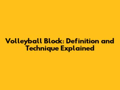 Volleyball Block: Definition and Technique Explained