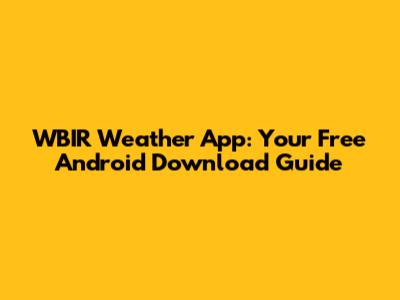 WBIR Weather App: Your Free Android Download Guide