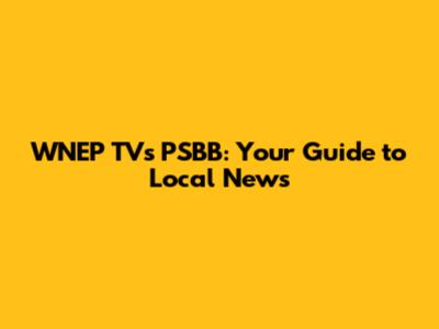 WNEP TV's PSBB: Your Guide to Local News