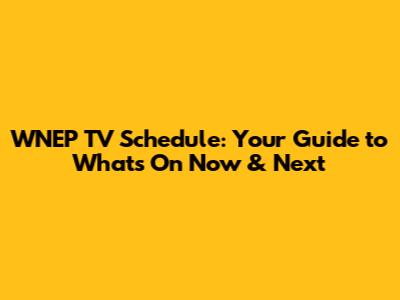 WNEP TV Schedule: Your Guide to What's On Now & Next