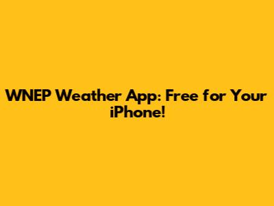 WNEP Weather App: Free for Your iPhone!