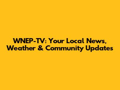 WNEP-TV: Your Local News, Weather & Community Updates