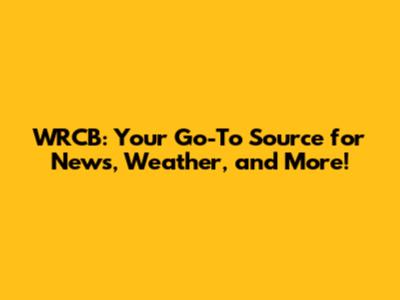 WRCB: Your Go-To Source for News, Weather, and More!