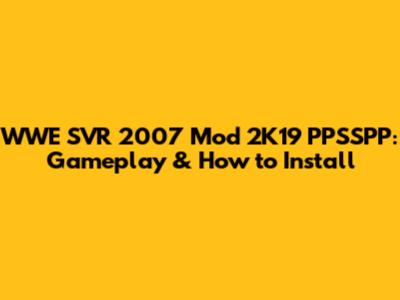 WWE SVR 2007 Mod 2K19 PPSSPP: Gameplay & How to Install