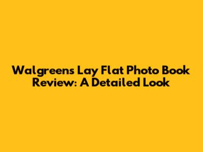 Walgreens Lay Flat Photo Book Review: A Detailed Look