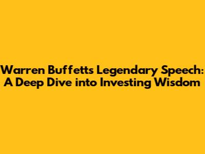 Warren Buffett's Legendary Speech: A Deep Dive into Investing Wisdom