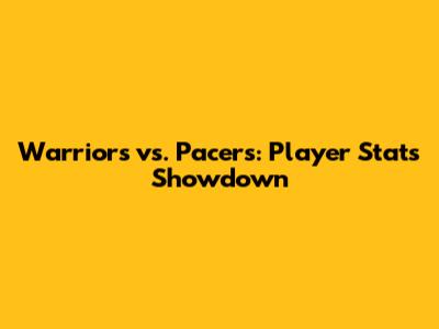 Warriors vs. Pacers: Player Stats Showdown