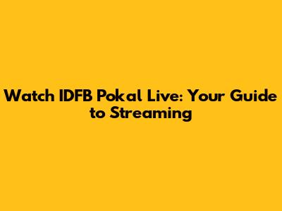 Watch IDFB Pokal Live: Your Guide to Streaming