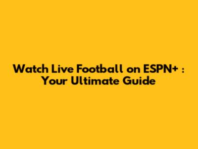 Watch Live Football on ESPN+ : Your Ultimate Guide