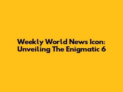 Weekly World News Icon: Unveiling The Enigmatic 6