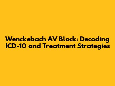 Wenckebach AV Block: Decoding ICD-10 and Treatment Strategies