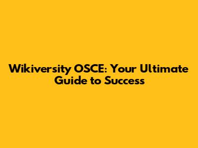 Wikiversity OSCE: Your Ultimate Guide to Success
