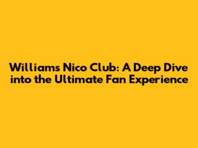 Williams Nico Club: A Deep Dive into the Ultimate Fan Experience