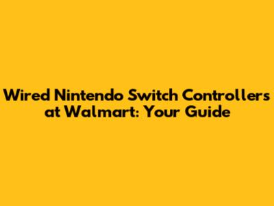 Wired Nintendo Switch Controllers at Walmart: Your Guide