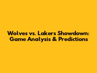 Wolves vs. Lakers Showdown: Game Analysis & Predictions